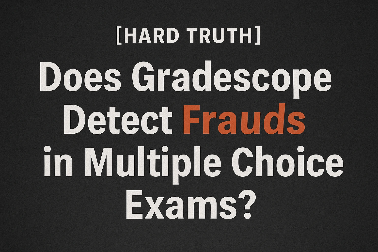 [HARD TRUTH] Does Gradescope Detect Frauds in Multiple Choice Exams?
