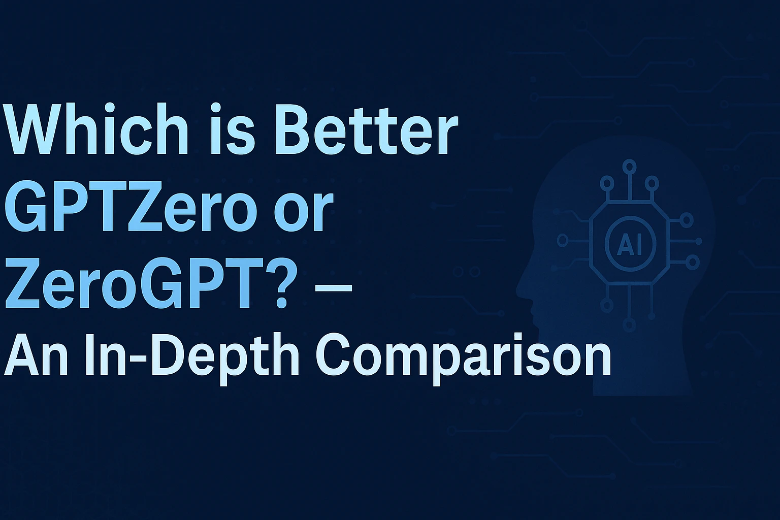 Which is Better GPTZero or ZeroGPT? An In-Depth Comparison!